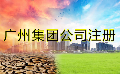 廣州集團(tuán)公司注冊條件是什么？